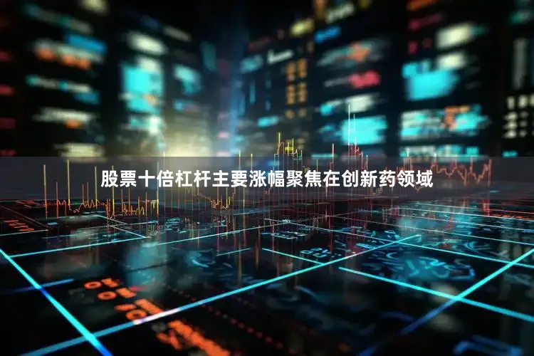 股票十倍杠杆主要涨幅聚焦在创新药领域