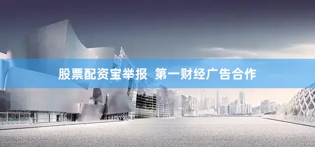 股票配资宝举报  第一财经广告合作