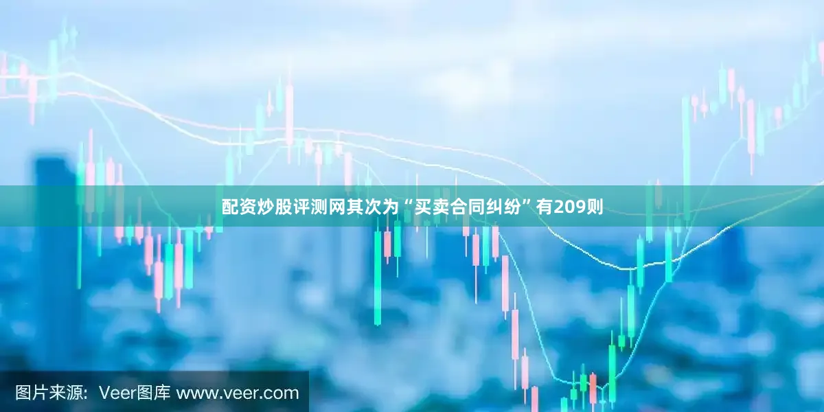 配资炒股评测网其次为“买卖合同纠纷”有209则