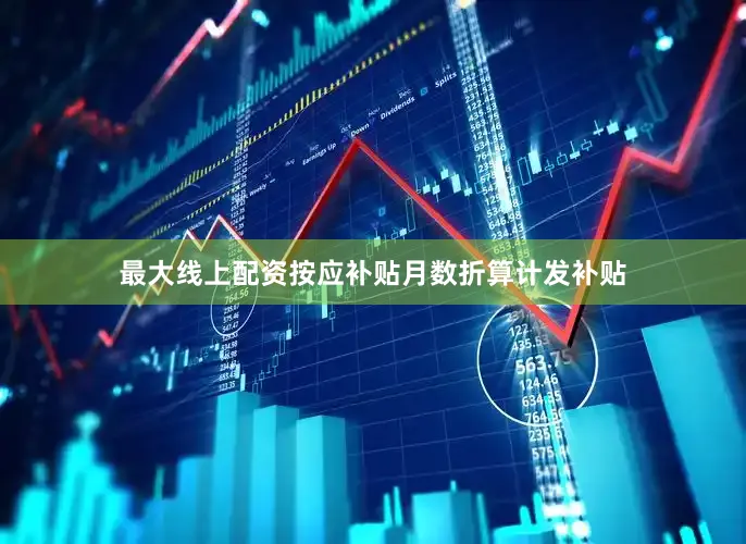 最大线上配资按应补贴月数折算计发补贴