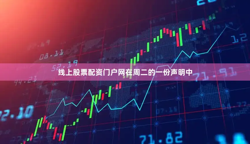 线上股票配资门户网　　在周二的一份声明中