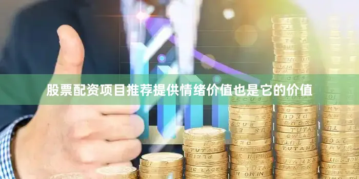 股票配资项目推荐提供情绪价值也是它的价值