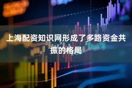 上海配资知识网形成了多路资金共振的格局